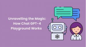 Unravelling the Magic: How Chat GPT-4 Playground Works 