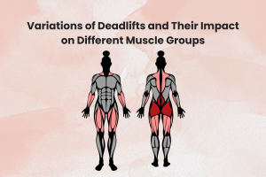 Variations of Deadlifts and Their Specific Muscle Focus